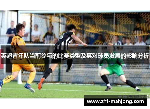 英超青年队当前参与的比赛类型及其对球员发展的影响分析 英超青年队当前参与的比赛类型及其对球员发展的影响分析