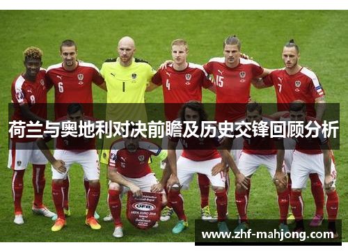 荷兰与奥地利对决前瞻及历史交锋回顾分析 荷兰与奥地利对决前瞻及历史交锋回顾分析