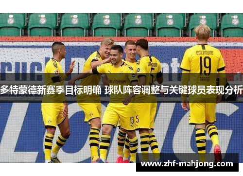 多特蒙德新赛季目标明确 球队阵容调整与关键球员表现分析 多特蒙德新赛季目标明确 球队阵容调整与关键球员表现分析